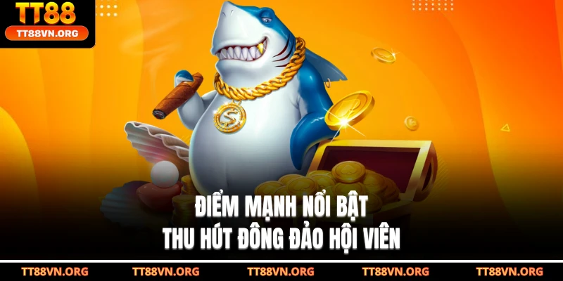 Điểm mạnh nổi bật thu hút đông đảo hội viên