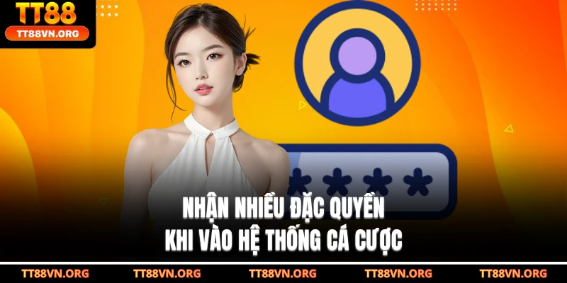 Nhận nhiều đặc quyền khi vào hệ thống cá cược