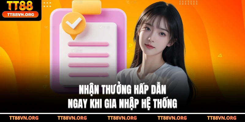 Nhận thưởng hấp dẫn ngay khi gia nhập hệ thống